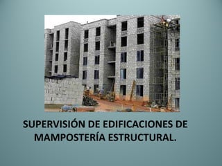 SUPERVISIÓN DE EDIFICACIONES DE
MAMPOSTERÍA ESTRUCTURAL.
 