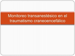 Monitoreo transanestésico en el
 traumatismo craneoencefálico
 