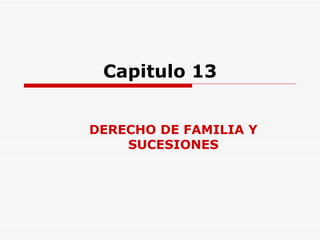 Capitulo 13


DERECHO DE FAMILIA Y
    SUCESIONES
 