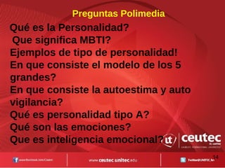 Preguntas Polimedia
Qué es la Personalidad?
Que significa MBTI?
Ejemplos de tipo de personalidad!
En que consiste el modelo de los 5
grandes?
En que consiste la autoestima y auto
vigilancia?
Qué es personalidad tipo A?
Qué son las emociones?
Que es inteligencia emocional?
14
 