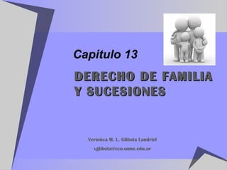 Capitulo 13
DERECHO DE FAMILIA
Y SUCESIONES


  Verónica M. L. Glibota Landriel
    vglibota@eco.unne.edu.ar
 