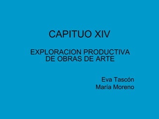 CAPITUO XIV EXPLORACION PRODUCTIVA DE OBRAS DE ARTE Eva Tascón María Moreno 