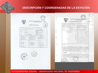 FOTOGRAMETRIA DIGITAL - UNIVERSIDAD NACIONAL DE INGENIERIA 34
DESCRIPCIÓN Y COORDENADAS DE LA ESTACIÓN
 