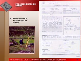 FOTOGRAMETRIA DIGITAL - UNIVERSIDAD NACIONAL DE INGENIERIA 36
PROCEDIMIENTOS DE
CAMPO
• Elaboración de la
Ficha Técnica de
Campo
 