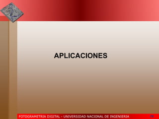 FOTOGRAMETRIA DIGITAL - UNIVERSIDAD NACIONAL DE INGENIERIA 70
APLICACIONES
 