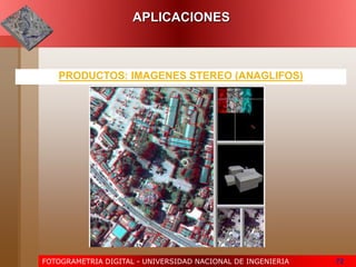 FOTOGRAMETRIA DIGITAL - UNIVERSIDAD NACIONAL DE INGENIERIA 72
PRODUCTOS: IMAGENES STEREO (ANAGLIFOS)
APLICACIONES
 