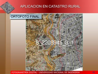 FOTOGRAMETRIA DIGITAL - UNIVERSIDAD NACIONAL DE INGENIERIA 76
APLICACION EN CATASTRO RURAL
ORTOFOTO FINAL
 