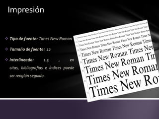 Impresión


 Tipo de fuente: Times New Roman

 Tamaño de fuente: 12

 Interlineado:      1.5     ,     en
  citas, bibliografías e índices puede
  ser renglón seguido.
 