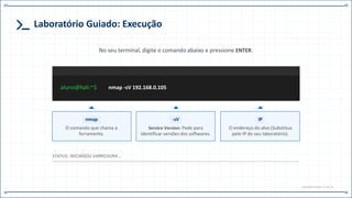 Laboratório Guiado: Execução
No seu terminal, digite o comando abaixo e pressione ENTER:
aluno@kali:~$ nmap -sV 192.168.0.105
nmap
O comando que chama a
ferramenta.
-sV
Service Version: Pede para
identificar versões dos softwares.
IP
O endereço do alvo (Substitua
pelo IP do seu laboratório).
STATUS: INICIANDO VARREDURA...
LAB.EXECUTION // CAP.14
 