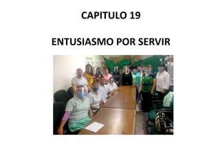 CAPITULO 19
ENTUSIASMO POR SERVIR
 