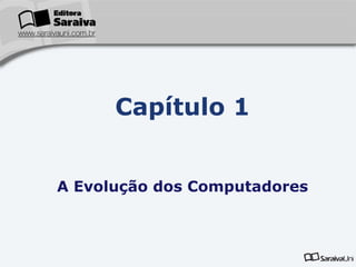 Capítulo 1
A Evolução dos Computadores

 