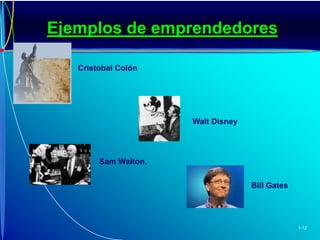 Ejemplos de emprendedoresCristobal ColónWalt DisneySam Walton, Bill Gates