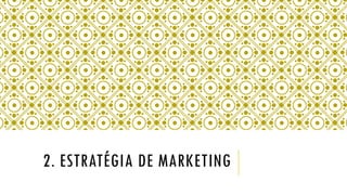 2. ESTRATÉGIA DE MARKETING
 