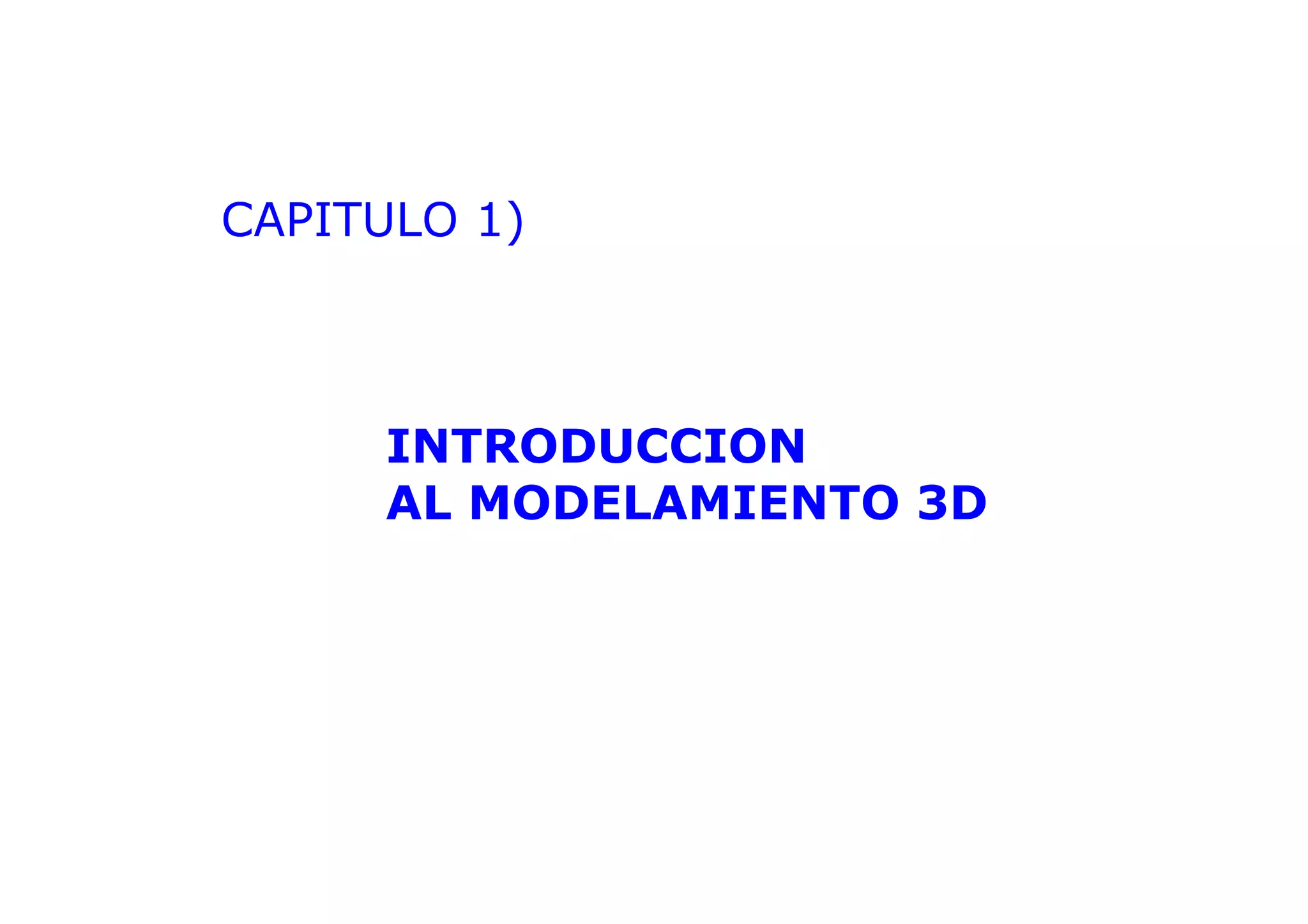 CAPITULO 1)
INTRODUCCION
AL MODELAMIENTO 3D
 