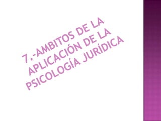 7.-ambitos de la aplicación de la psicología jurídica 