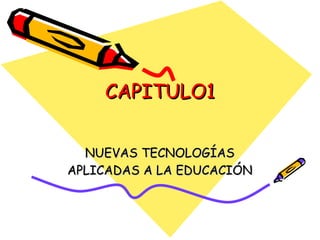CAPITULO1 NUEVAS TECNOLOGÍAS APLICADAS A LA EDUCACIÓN 
