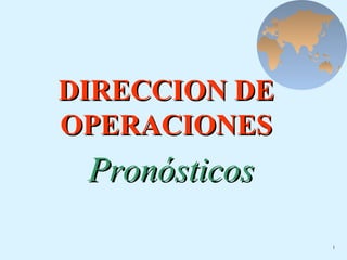 DIRECCION DEDIRECCION DE
OPERACIONESOPERACIONES
PronósticosPronósticos
1
 
