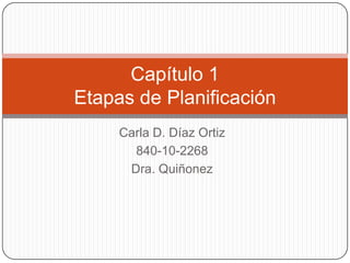 Carla D. Díaz Ortiz
840-10-2268
Dra. Quiñonez
Capítulo 1
Etapas de Planificación
 