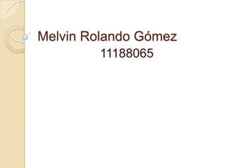 Melvin Rolando Gómez
        11188065
 