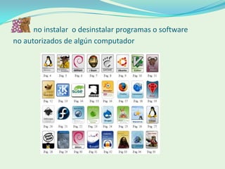 no instalar o desinstalar programas o software
no autorizados de algún computador