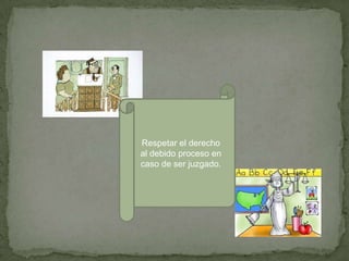 Respetar el derecho
al debido proceso en
caso de ser juzgado.
 