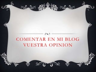 COMENTAR EN MI BLOG
VUESTRA OPINION
 