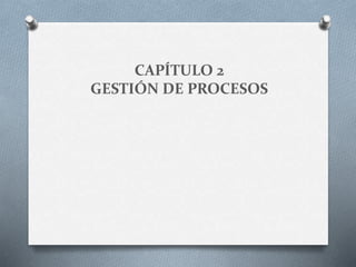 CAPÍTULO 2
GESTIÓN DE PROCESOS
 