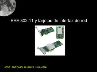 IEEE 802.11 y tarjetas de interfaz de red




JOSE ANTONIO HUAUYA HUAMANI
 