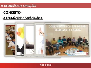 A REUNIÃO DE ORAÇÃO
RCC GOIÁS
CONCEITO
A REUNIÃO DE ORAÇÃO NÃO É: