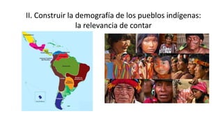 II. Construir la demografía de los pueblos indígenas:
la relevancia de contar
 