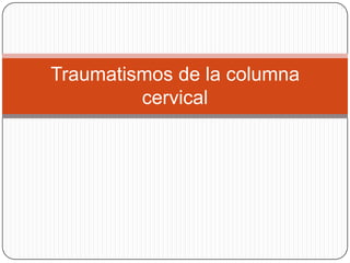 Traumatismos de la columna
         cervical
 