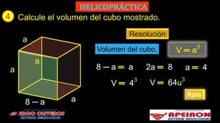4
Rpta
Calcule el volumen del cubo mostrado.
Resolución
V 64u
3
Volumen del cubo. V ═ a
3
8 ─ a a
8 ─ a a
a
a
a 2a 8 a 4
V 4
3
 