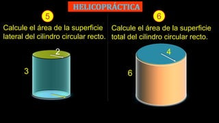 5
Calcule el área de la superficie
total del cilindro circular recto.
6
Calcule el área de la superficie
lateral del cilindro circular recto.
3
2
6
4
 