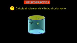 7 Calcule el volumen del cilindro circular recto.
5
53º
 