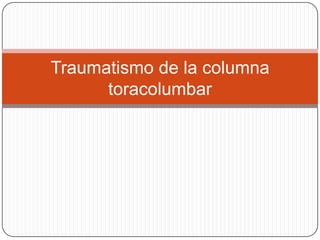 Traumatismo de la columna
      toracolumbar
 
