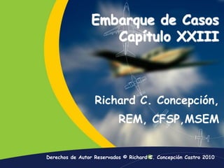 Embarque de Casos Capítulo XXIII Richard C. Concepción,  REM, CFSP,MSEM  