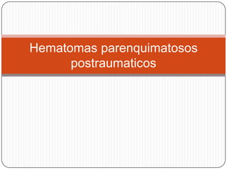 Hematomas parenquimatosos
      postraumaticos
 
