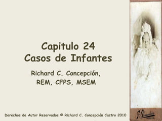 Capitulo 24Casos de Infantes Richard C. Concepción,  REM, CFPS, MSEM 