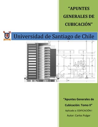  
“APUNTES 
GENERALES DE 
 
 
 
 
 
 
 
 
 
 
 
 
 
 
 
 
 
CUBICACIÓN” 
 
 
 
 
 
 
 
 
 
 
 
 
 
 
 
 
 
 
 
 
 
 
 
 
“Apuntes Generales de 
Cubicación: Tomo II” 
Aplicado a: EDIFICACIÓN I 
Autor: Carlos Pulgar 
Universidad de Santiago de Chile
 