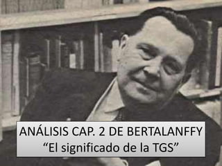 ANÁLISIS CAP. 2 DE BERTALANFFY
“El significado de la TGS”

 