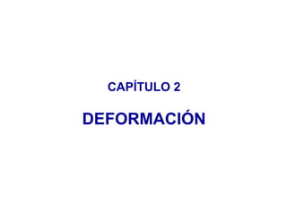 CAPÍTULO 2
DEFORMACIÓN
 