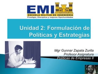 Mgr Gunnar Zapata Zurita 
Profesor Asignatura 
Políticas de Empresas II 
1 
 