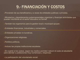 Controles, evaluaciones y títulos1.-Finalidades, objetivos y funcionesEn el conjunto global de la educación no formal, pueden encontrarse medios dirigidos a la asimilación de conocimientos y habilidades de tipo intelectual, así como a la formación de actitudes y también a la adquisición de capacidades de tipo psicomotriz.     En el conjunto de la educación no formal, los objetivos suelen ser mas específicos, sectoriales y delimitados que los de la educación formal.      Los medios educativos no formales pueden cubrir una amplia gama de funciones relacionadas con la educación permanente y con otras dimensiones del proceso educativo.      Objetivos de carácter muy sectorial pueden ser bien cubiertos por la educación no formal.