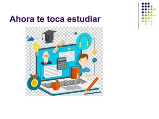 Ahora te toca estudiar
 