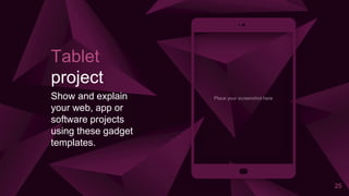 Place your screenshot here
25
Tablet
project
Show and explain
your web, app or
software projects
using these gadget
templates.
 