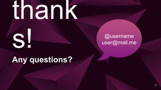 27
thank
s!
Any questions?
@username
user@mail.me
 