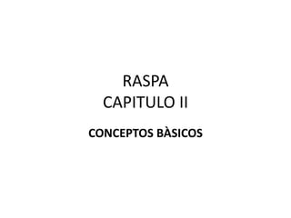 RASPA
CAPITULO II
CONCEPTOS BÀSICOS
 
