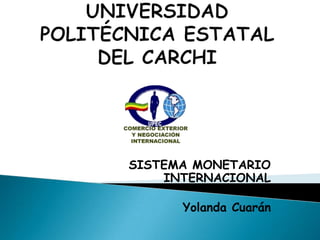 SISTEMA MONETARIO
    INTERNACIONAL

      Yolanda Cuarán
 