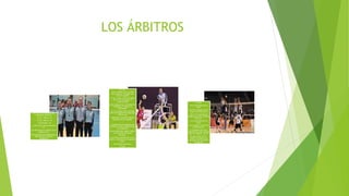 LOS ÁRBITROS
El cuerpo arbitral para un
partido se compone de los
siguientes oficiales:
- el 1er. árbitro, 23
- el 2do. árbitro, 24
- el anotador, 25
- cuatro (dos) jueces de línea.
27.
Su ubicación se muestra en el
Diagrama 10.
Para Competencias Mundiales y
Oficiales de la FIVB es
obligatorio
un anotador asistente.
Sólo el 1er. y 2do. árbitro
pueden hacer sonar un silbato
durante el
partido:
el 1er. árbitro hace la señal
para autorizar el saque que
inicia la jugada;
el 1er. ó 2do. árbitro señalan
el fin de una jugada, a
condición que
estén seguros que una falta fue
cometida y conocen su
naturaleza;
22.2.2 pueden pitar durante
una interrupción de juego para
indicar que
autorizan o rechazan alguna
petición de los equipos.
inmediatamente después que
los árbitros pitan señalando que
una jugada ha
sido completada, deben indicar
con las señas manuales
oficiales:
si la falta es pitada por el 1er.
árbitro, indicará en el siguiente
orden:
a) el equipo que saca,
D11(2)
b) la naturaleza de la falta,
c) el/los jugador/es en falta (si
es necesario)
a) el equipo que saca,
12.2.2,
D11(2)
b) la naturaleza de la
falta,
c) el/los jugador/es en
falta (si es necesario)
22.2.3.2 Si la falta es
pitada por el 2do. árbitro,
indicará :
a) la naturaleza de la
falta,
b) el jugador en falta (si
es necesario),
c) el equipo que saca,
siguiendo la señal manual
del 1er. árbitro. 12.2.2
En este caso, el 1er.
árbitro no indica ni la
naturaleza de la falta ni
el jugador
en falta, sino sólo el
equipo que
 