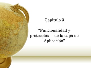 Capitulo 3 “Funcionalidad y protocolos  de la capa de  Aplicación ” 
